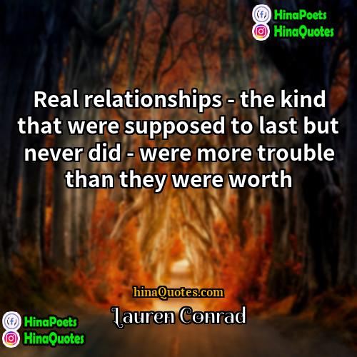 Lauren Conrad Quotes | Real relationships - the kind that were